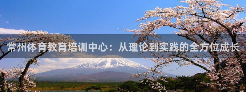 球王会体育：常州体育教育培训中心：从理论到实践的全方位成长
